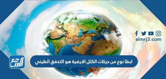 ابطا نوع من حركات الكثل الارضية هو التدفق الطيني