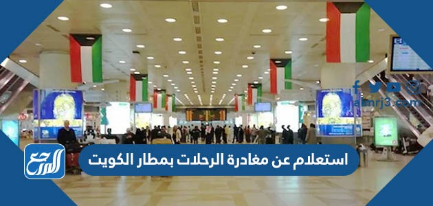 استعلام عن مغادرة الرحلات بمطار الكويت 2022