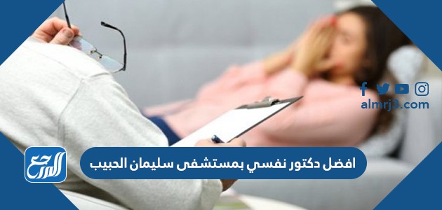 افضل دكتور نفسي بمستشفى سليمان الحبيب