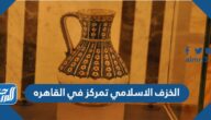 الخزف الاسلامي تمركز في القاهره