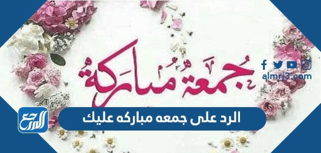 الرد على جمعه مباركه عليك