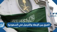 الفرق بين الإبعاد والترحيل في السعودية