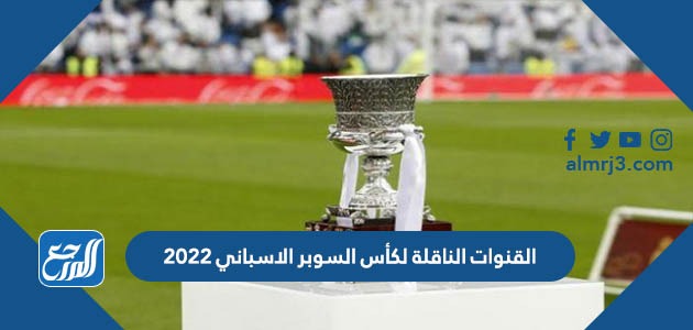 القنوات الناقلة لكأس السوبر الاسباني 2022
