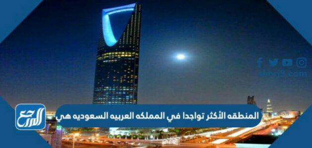 المنطقه الأكثر تواجدا في المملكه العربيه السعوديه هي