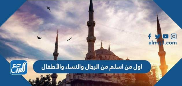 اول من اسلم من الرجال والنساء والأطفال