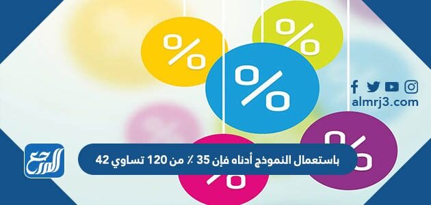 باستعمال النموذج أدناه فإن 35 ٪ من 120 تساوي 42