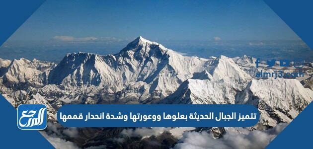 تتميز الجبال الحديثة بعلوها ووعورتها وشدة انحدار قممها
