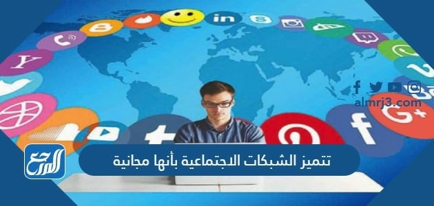 تتميز الشبكات الاجتماعية بأنها مجانية