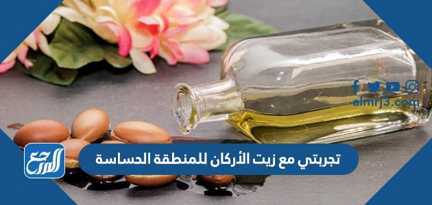 تجربتي مع زيت الأركان للمنطقة الحساسة