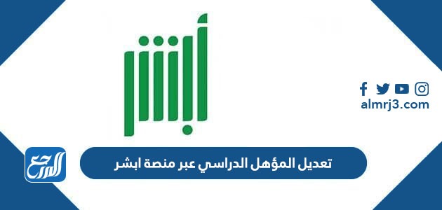 تعديل المؤهل الدراسي عبر منصة ابشر 1443