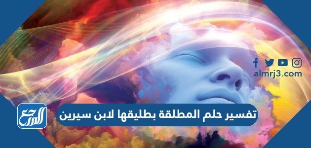 تفسير حلم المطلقة بطليقها لابن سيرين