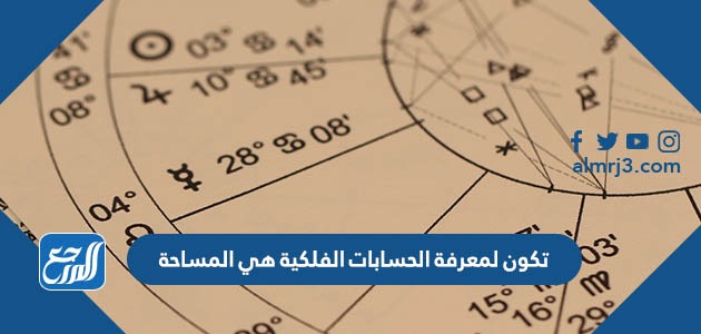تكون لمعرفة الحسابات الفلكية هي المساحة