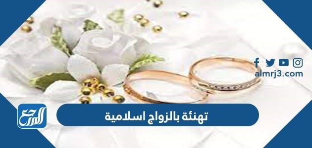 تهنئة بالزواج اسلامية 2022 عبارات تهنئة بالزواج للعريس