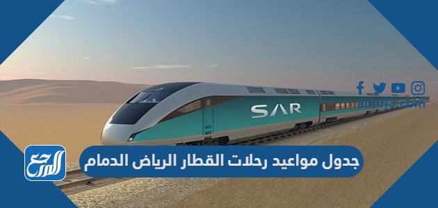 جدول مواعيد رحلات القطار الرياض الدمام