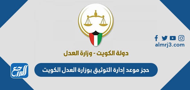 حجز موعد إدارة التوثيق بوزارة العدل الكويت ، حجز موعد محكمة الرقعي