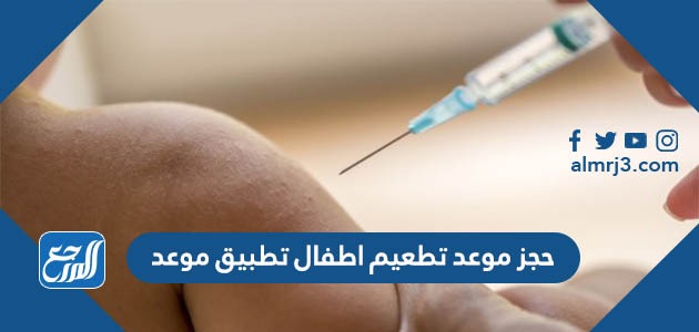 حجز موعد تطعيم اطفال تطبيق موعد 1443