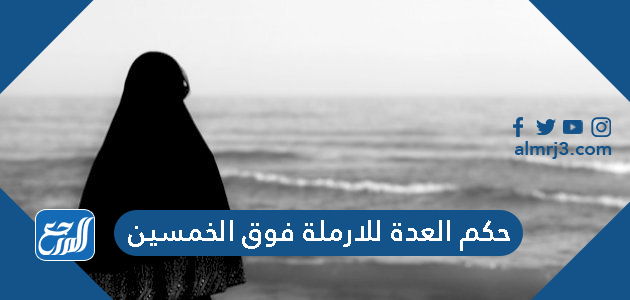 حكم العدة للارملة فوق الخمسين