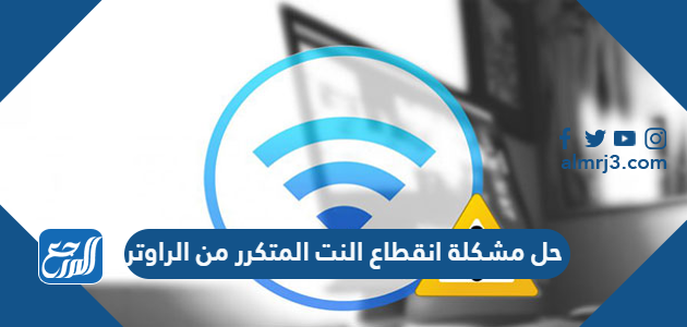 حل مشكلة انقطاع النت المتكرر من الراوتر