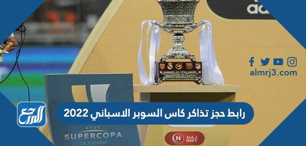 رابط حجز تذاكر كاس السوبر الاسباني 2022 في الرياض عبر موقع هلا يلا halayalla