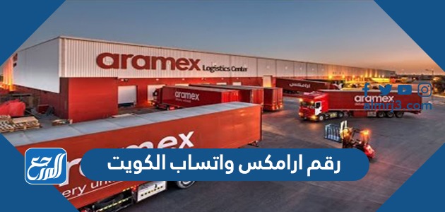 رقم ارامكس واتساب الكويت وطرق التواصل مع خدمة عملاء aramex whatsapp