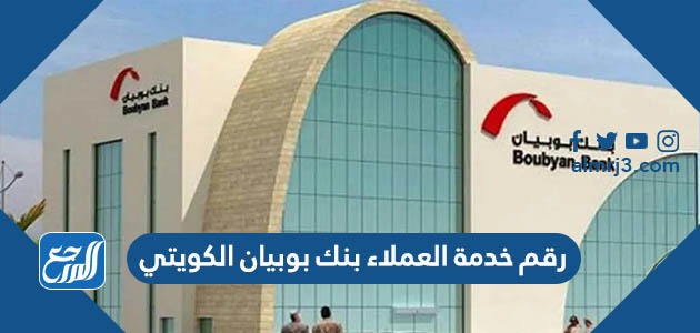 رقم خدمة العملاء بنك بوبيان الكويتي وطرق التواصل مع البنك