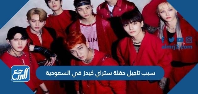 سبب تاجيل حفلة ستراي كيدز في السعودية