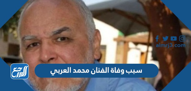 سبب وفاة الفنان محمد العربي