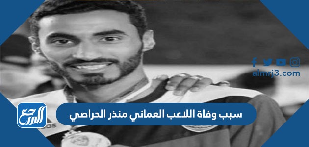 سبب وفاة اللاعب العماني منذر الحراصي