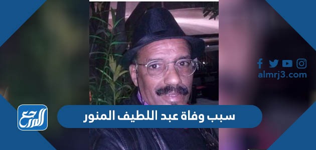 سبب وفاة عبد اللطيف المنور