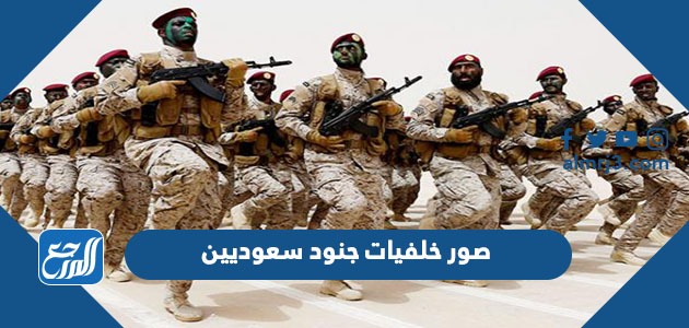 صور خلفيات جنود سعوديين 2022