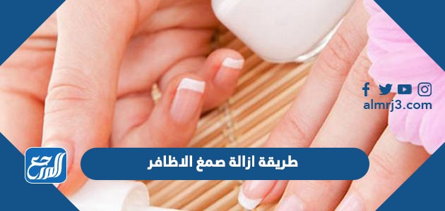 طريقة ازالة صمغ الاظافر بالخطوات