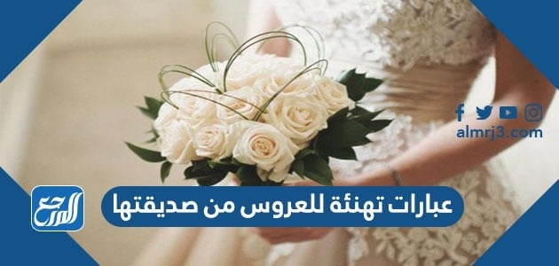 عبارات تهنئة للعروس من صديقتها