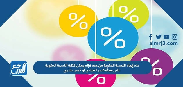 عند إيجاد النسبة المئوية من عدد فإنه يمكن كتابة النسبة المئوية على هيئة كسر اعتيادي أو كسر عشري
