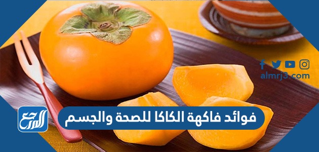 فوائد فاكهة الكاكا للصحة والجسم