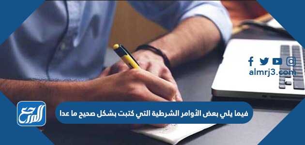 فيما يلي بعض الأوامر الشرطية التي كتبت بشكل صحيح ما عدا