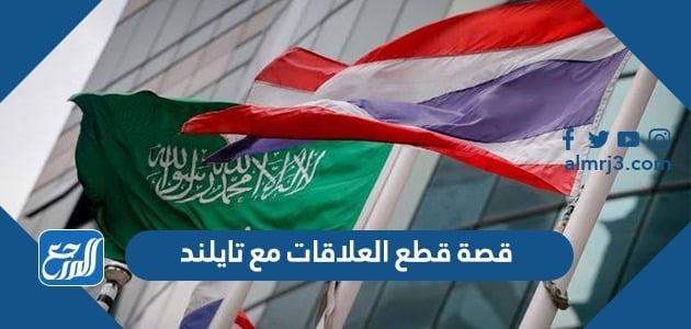 قصة قطع العلاقات مع تايلند بالتفصيل