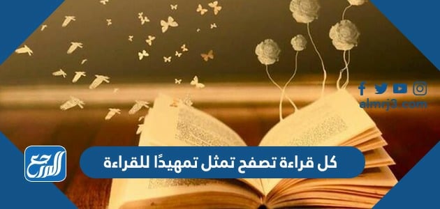 كل قراءة تصفح تمثل تمهيدًا للقراءة
