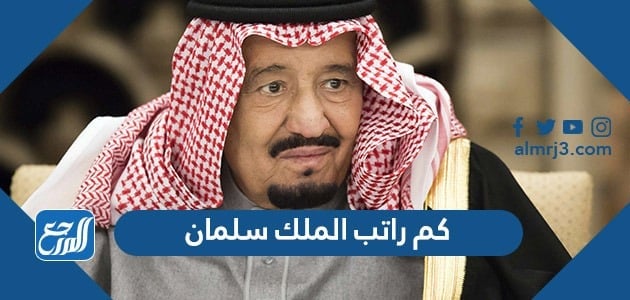 كم راتب الملك سلمان في الشهر 2022