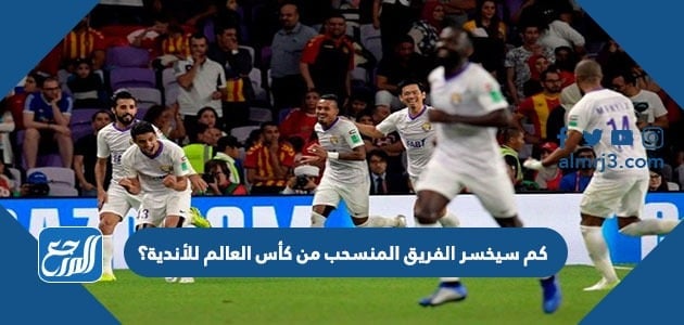 كم سيخسر الفريق المنسحب من كأس العالم للأندية