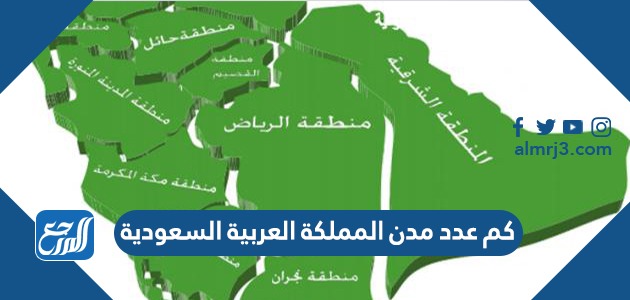 كم عدد مدن المملكة العربية السعودية