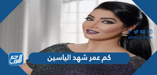 كم عمر شهد الياسين