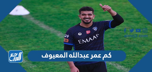 كم عمر عبدالله المعيوف