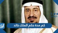 كم مدة حكم الملك خالد