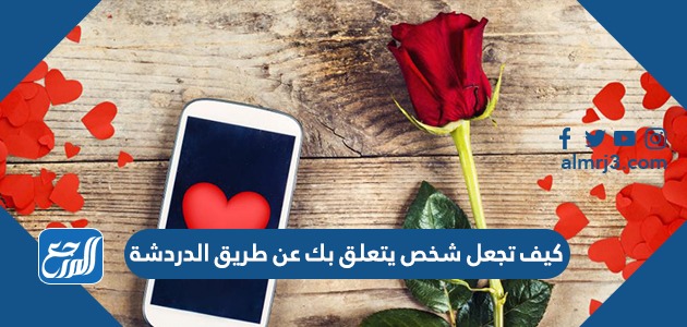كيف تجعل شخص يتعلق بك عن طريق الدردشة