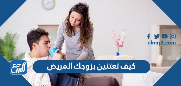 كيف تعتنين بزوجك المريض