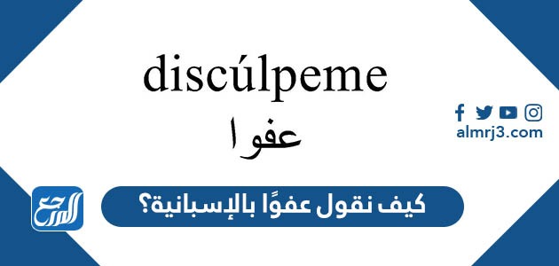 كيف نقول عفوًا بالإسبانية