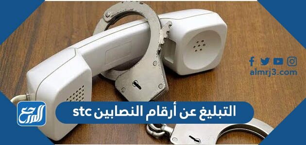 كيفية التبليغ عن أرقام النصابين stc
