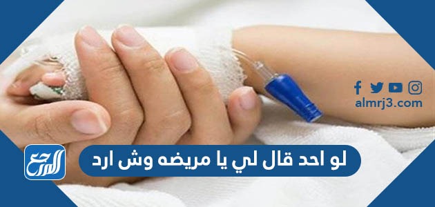 لو احد قال لي يا مريضه وش ارد