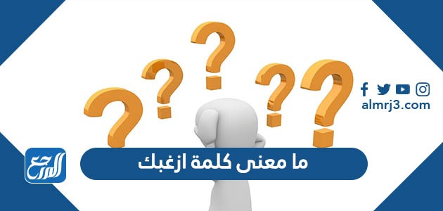 ما معنى كلمة ازغبك