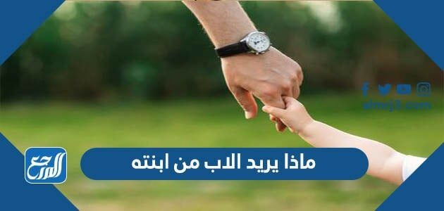 ماذا يريد الاب من ابنته